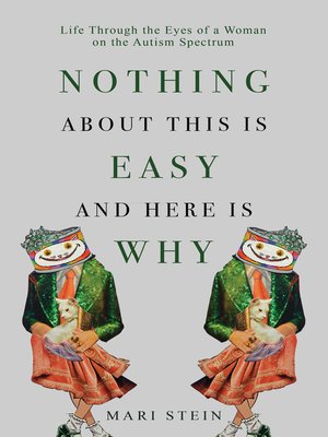 cover image of Nothing About This is Easy and Here is Why: Life Through the Eyes of a Woman on the Autism Spectrum